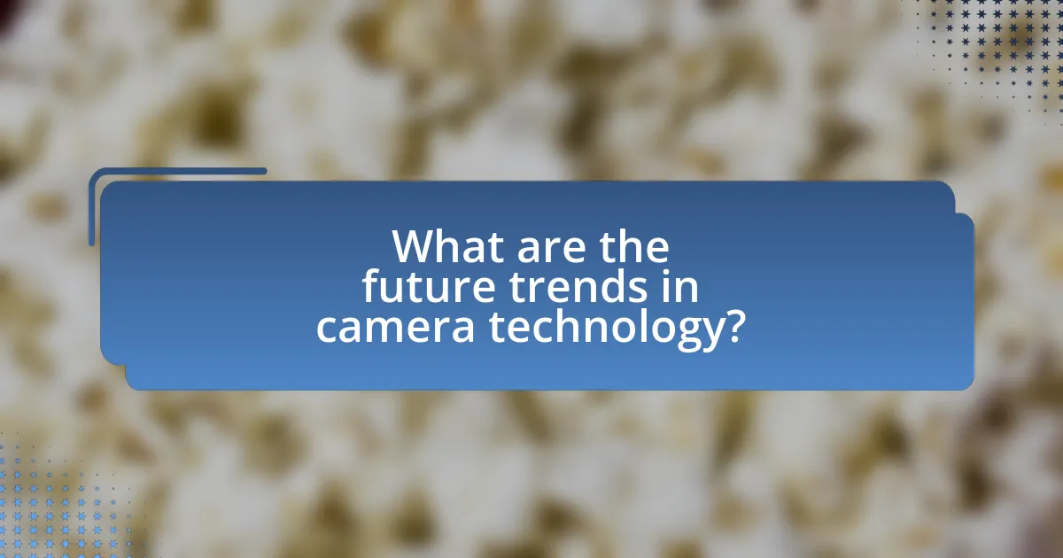 What are the future trends in camera technology?